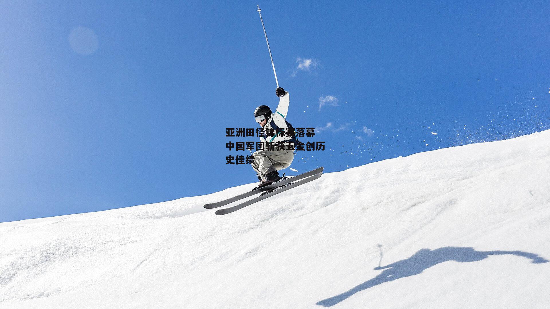 亚洲田径锦标赛落幕 中国军团斩获五金创历史佳绩